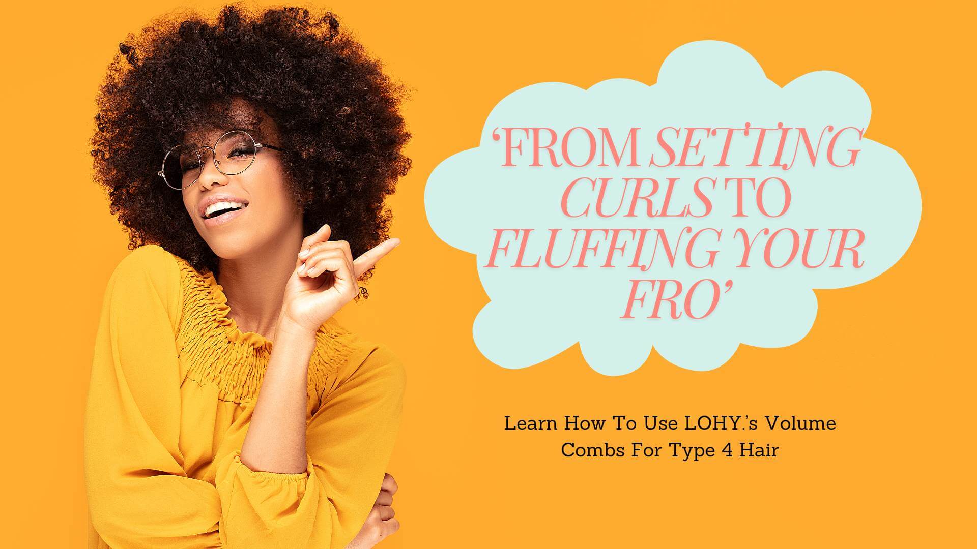 How To Use LOHY.’s Volume Combs For Type 4 Hair